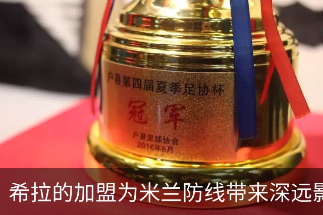 希拉的加盟为米兰防线带来深远影响